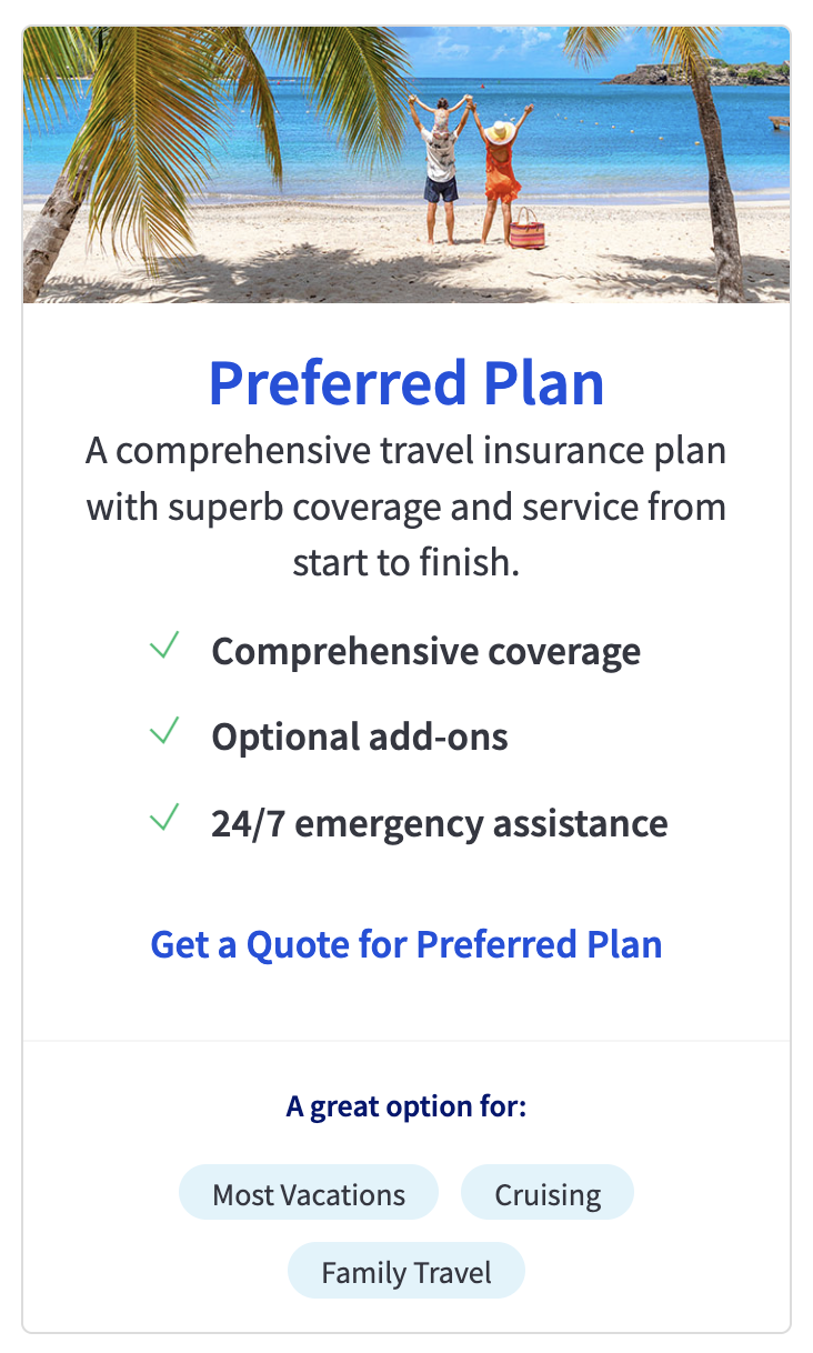 Preferred Plan
A comprehensive travel insurance plan with superb coverage and service from start to finish.